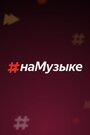 #наМузыке (2018) скачать бесплатно в хорошем качестве без регистрации и смс 1080p